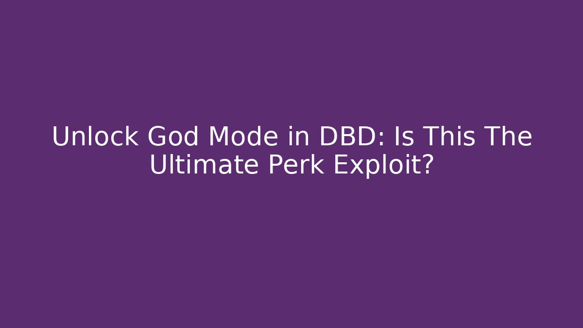 Unlock God Mode in DBD: Is This The Ultimate Perk Exploit?