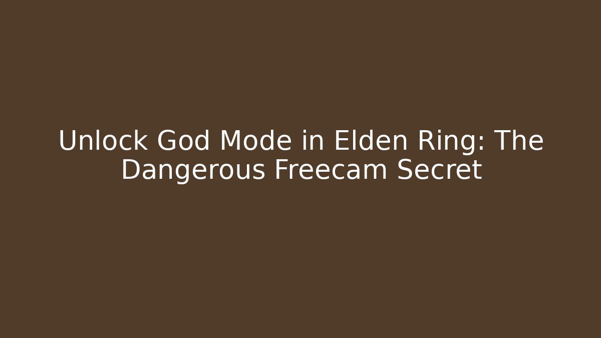 Unlock God Mode in Elden Ring: The Dangerous Freecam Secret