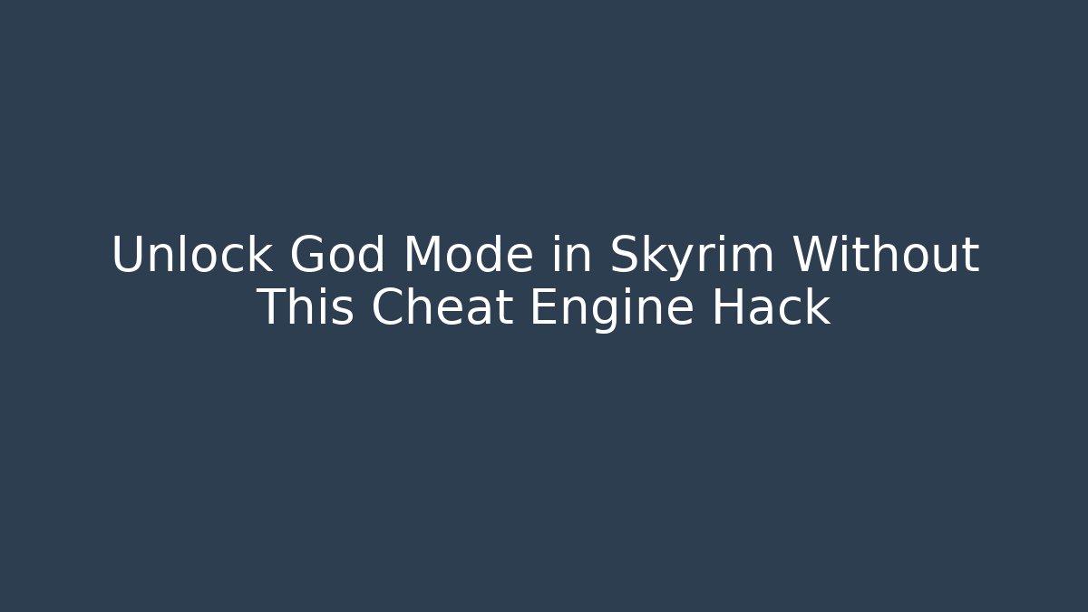 Unlock God Mode in Skyrim Without This Cheat Engine Hack