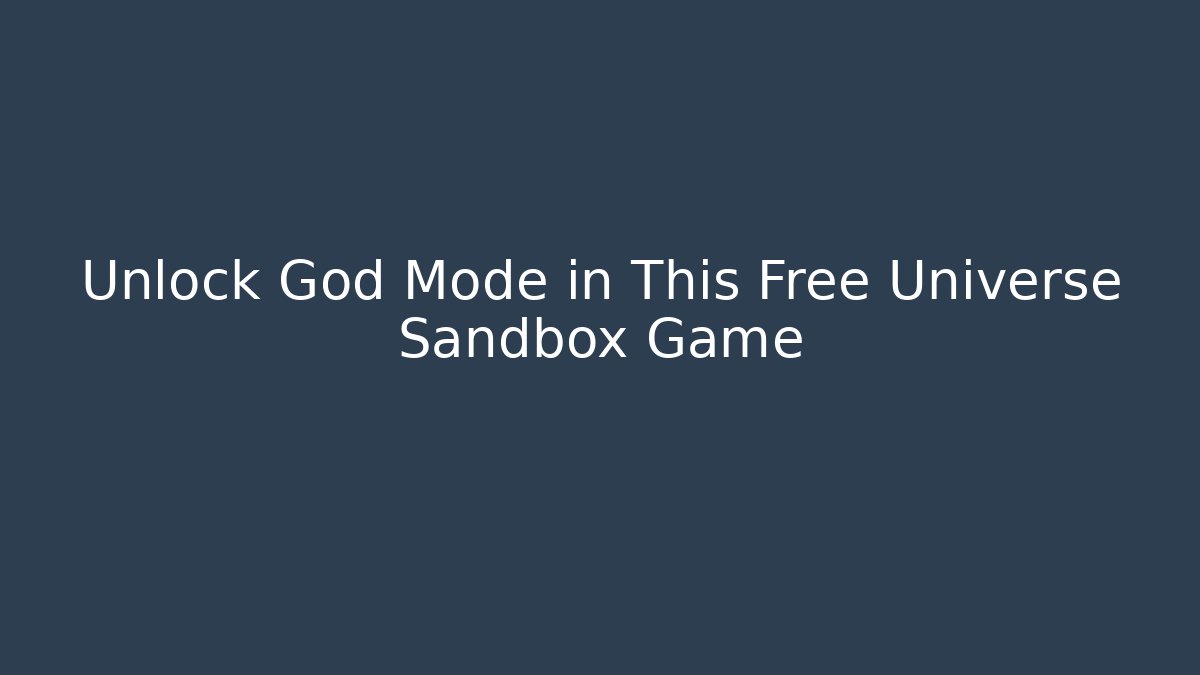 Unlock God Mode in This Free Universe Sandbox Game
