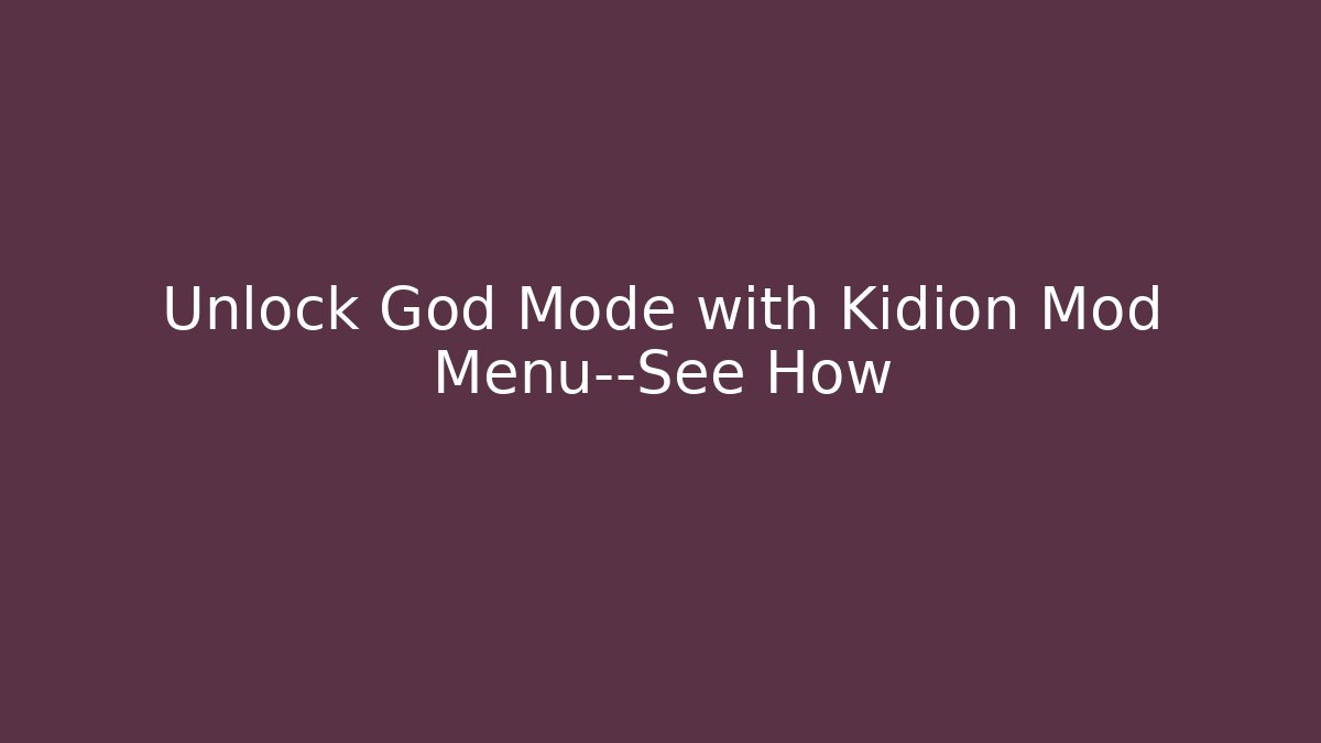 Unlock God Mode with Kidion Mod Menu—See How