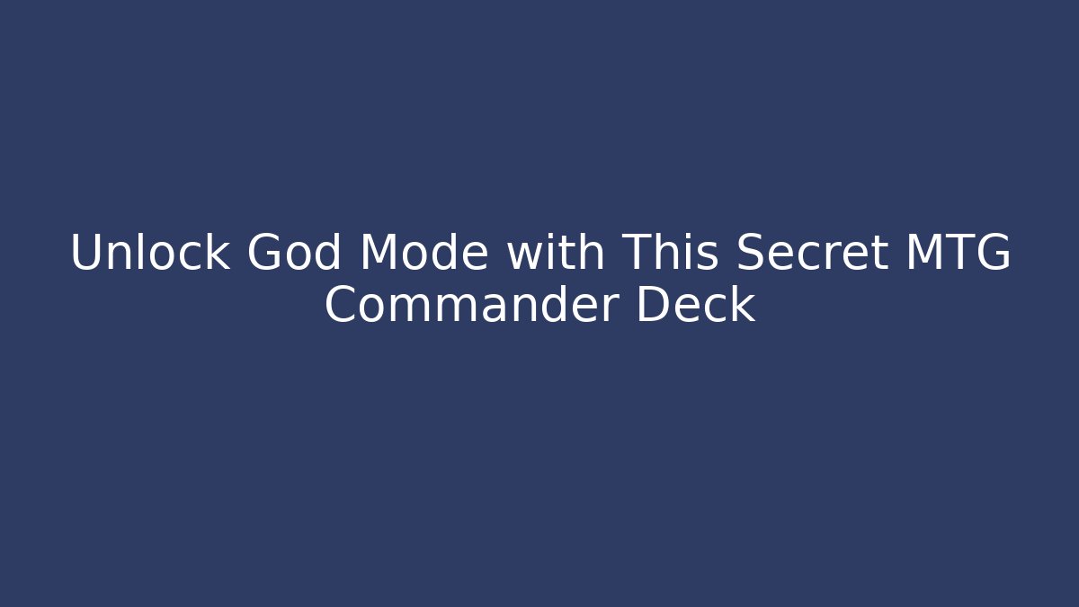 Unlock God Mode with This Secret MTG Commander Deck