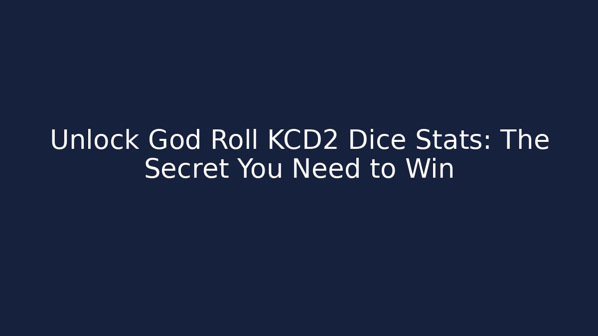 Unlock God Roll KCD2 Dice Stats: The Secret You Need to Win