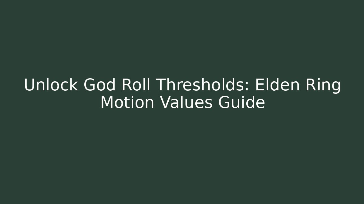 Unlock God Roll Thresholds: Elden Ring Motion Values Guide