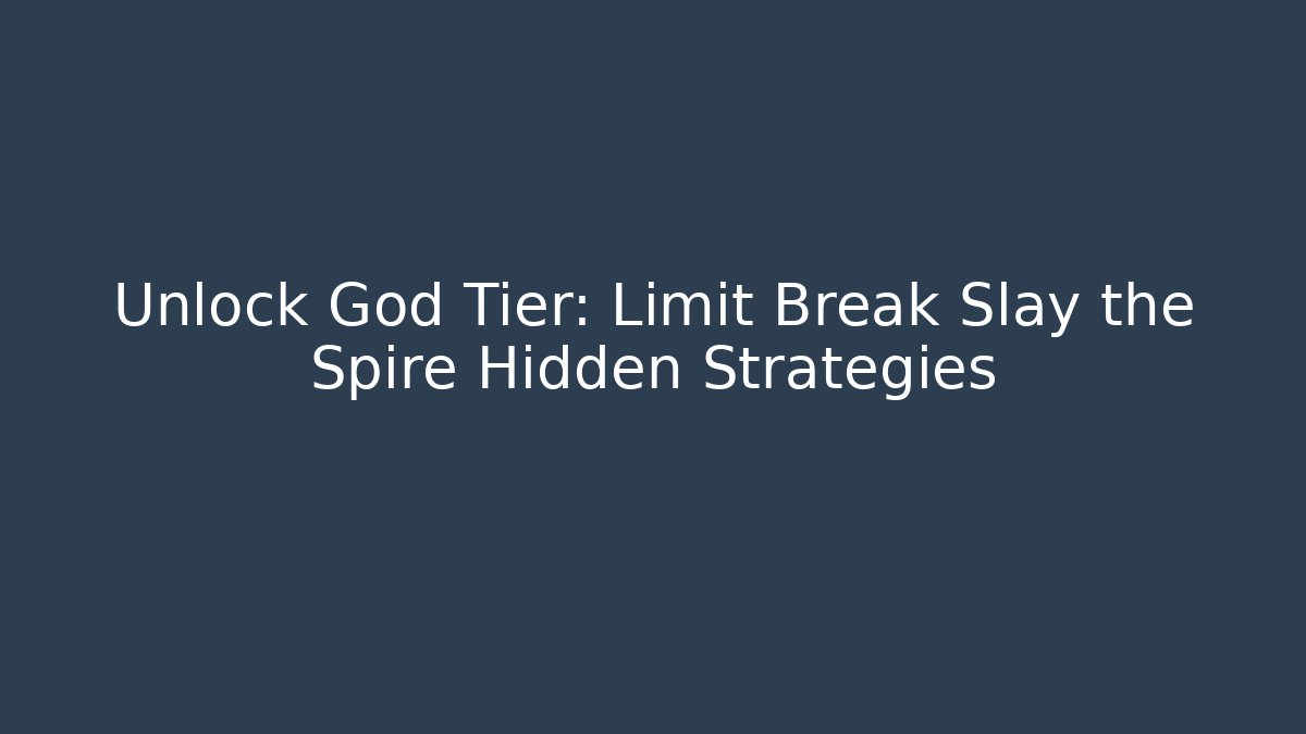Unlock God Tier: Limit Break Slay the Spire Hidden Strategies