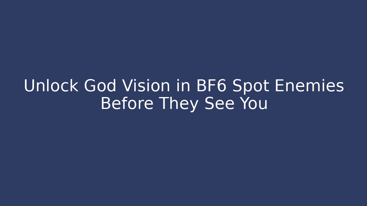 Unlock God Vision in BF6 Spot Enemies Before They See You