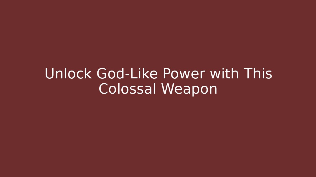 Unlock God-Like Power with This Colossal Weapon