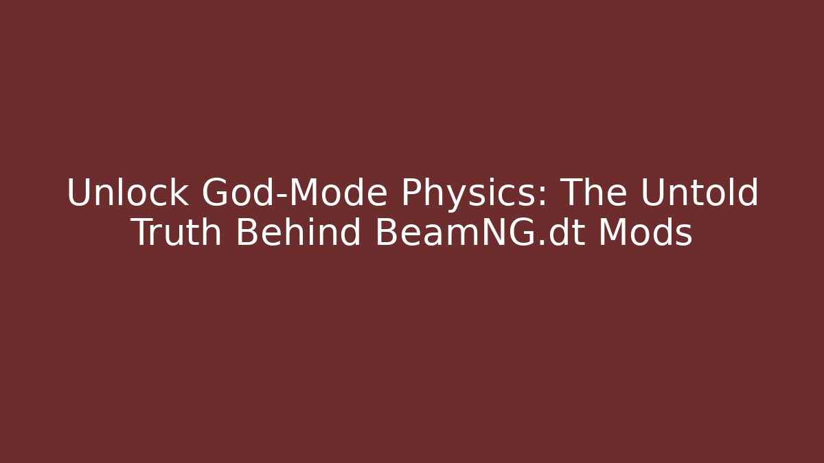 Unlock God-Mode Physics: The Untold Truth Behind BeamNG.dt Mods