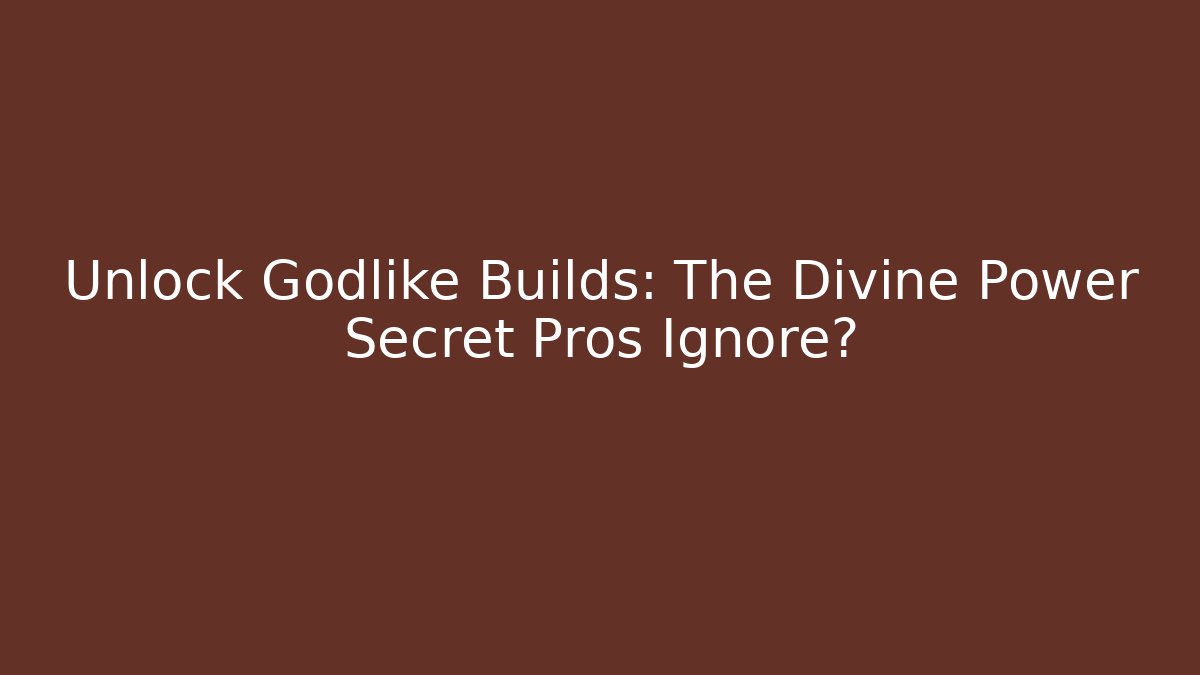 Unlock Godlike Builds: The Divine Power Secret Pros Ignore?