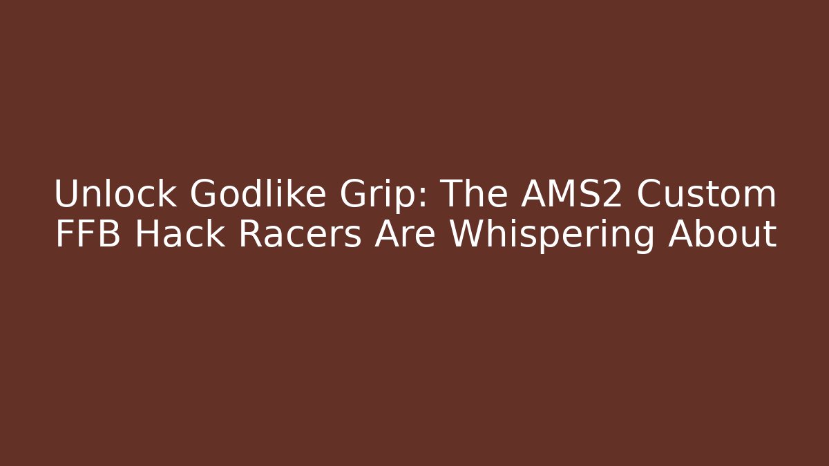 Unlock Godlike Grip: The AMS2 Custom FFB Hack Racers Are Whispering About - Critter Realm