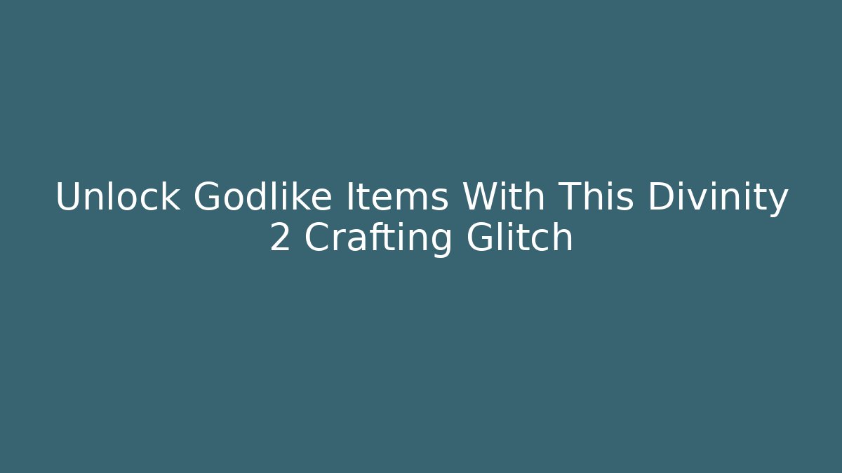 Unlock Godlike Items With This Divinity 2 Crafting Glitch - Critter Realm