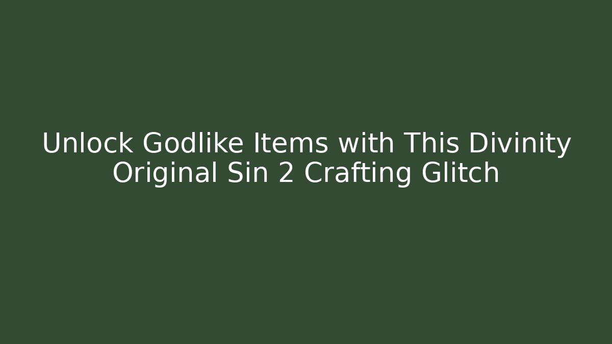 Unlock Godlike Items with This Divinity Original Sin 2 Crafting Glitch