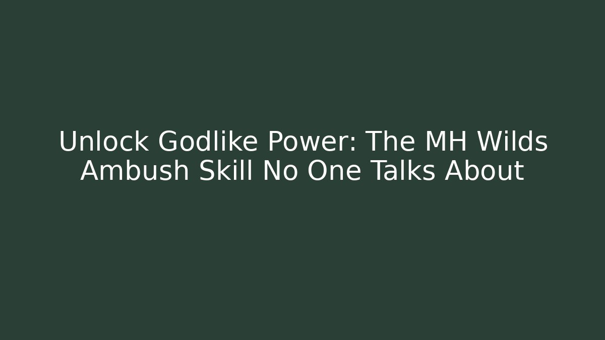 Unlock Godlike Power: The MH Wilds Ambush Skill No One Talks About