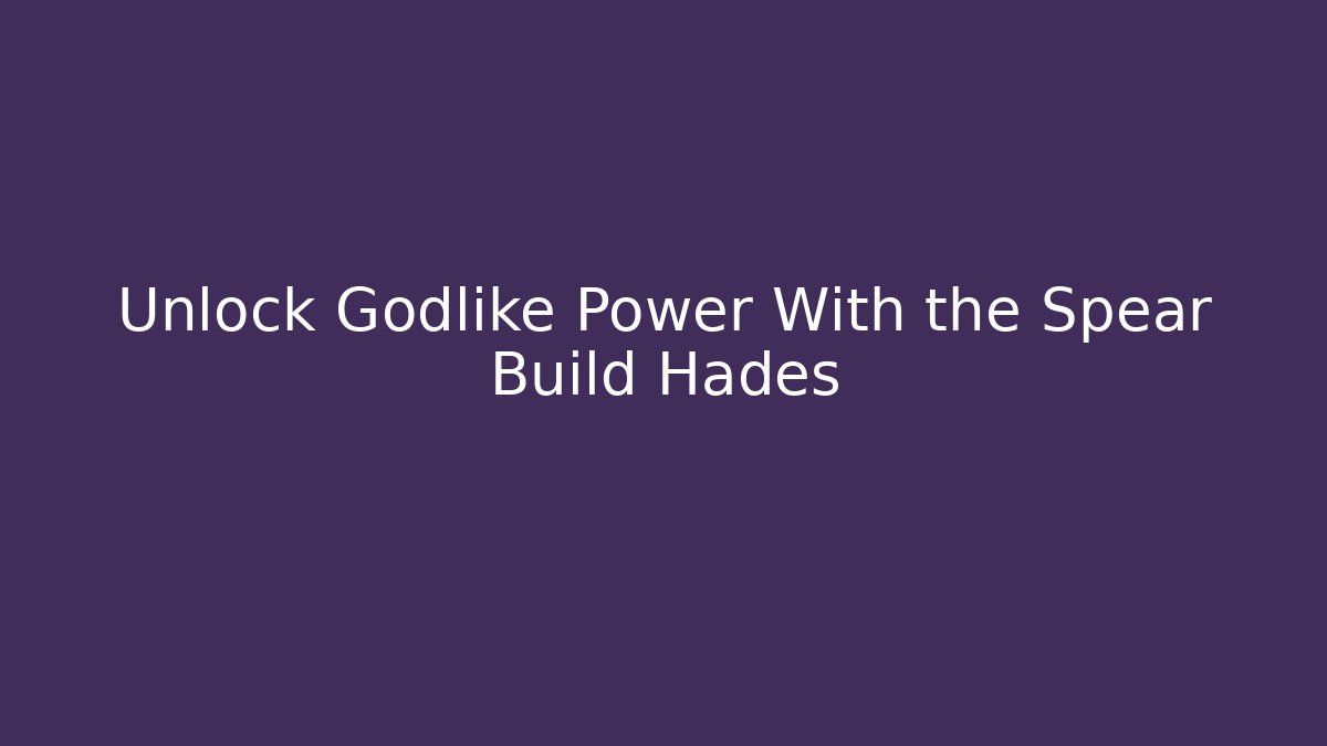Unlock Godlike Power With the Spear Build Hades