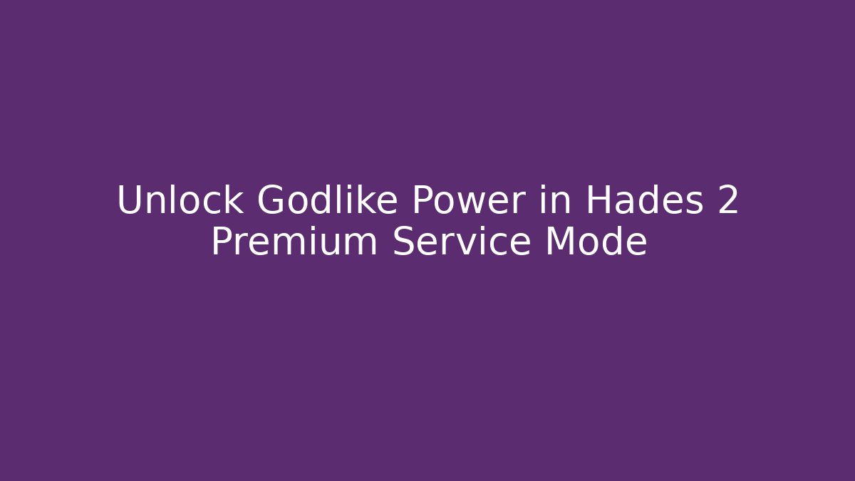 Unlock Godlike Power in Hades 2 Premium Service Mode