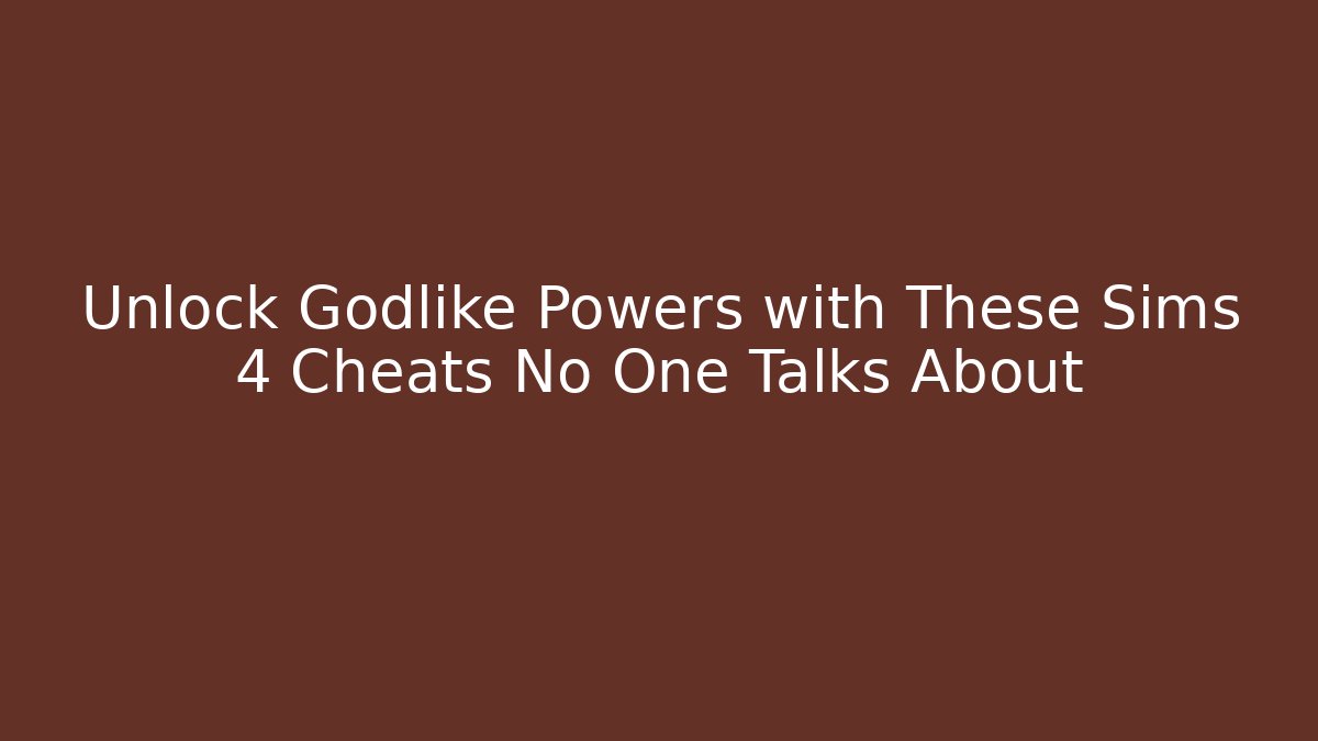 Unlock Godlike Powers with These Sims 4 Cheats No One Talks About