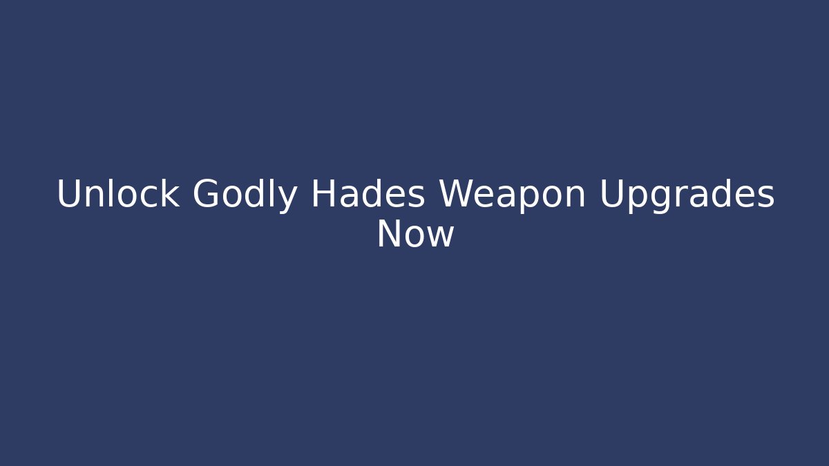 Unlock Godly Hades Weapon Upgrades Now