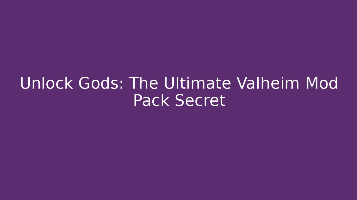 Unlock Gods: The Ultimate Valheim Mod Pack Secret