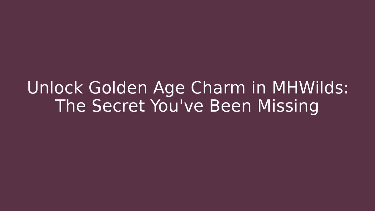 Unlock Golden Age Charm in MHWilds: The Secret You've Been Missing - Critter Realm