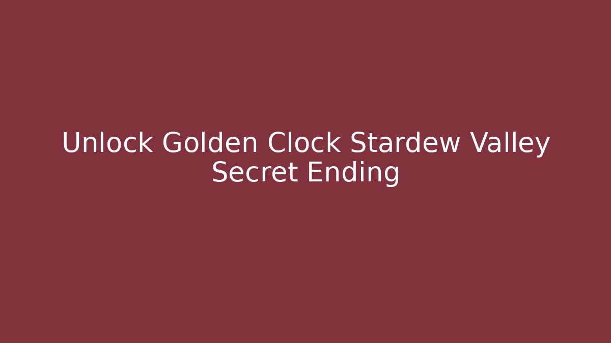 Unlock Golden Clock Stardew Valley Secret Ending