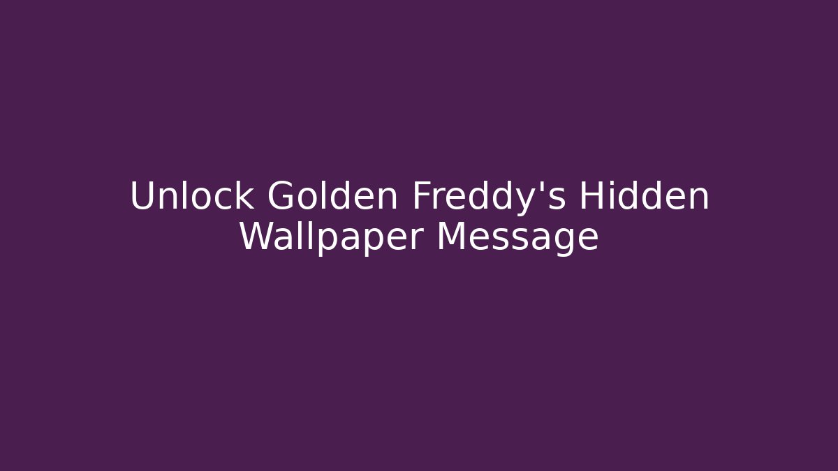 Unlock Golden Freddy’s Hidden Wallpaper Message