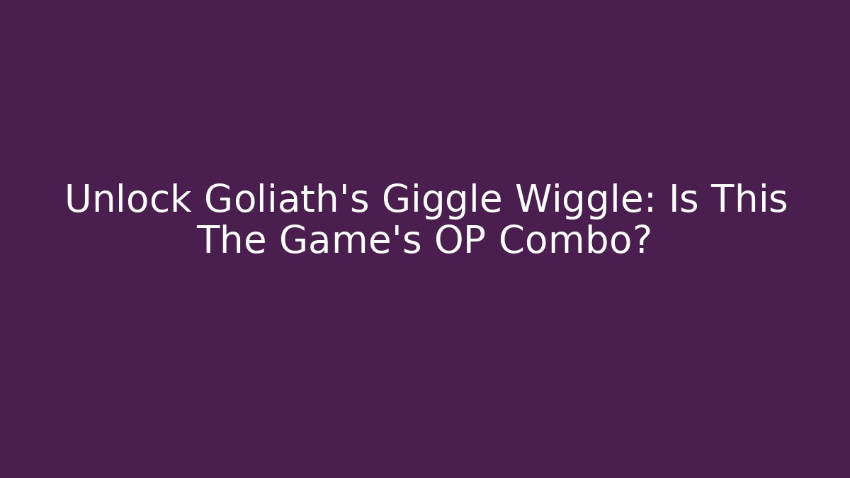 Unlock Goliath's Giggle Wiggle: Is This The Game's OP Combo?