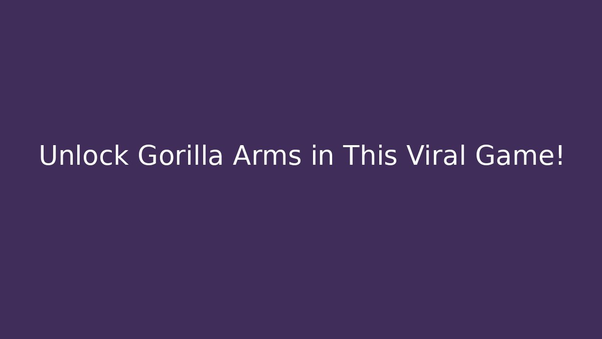 Unlock Gorilla Arms in This Viral Game!