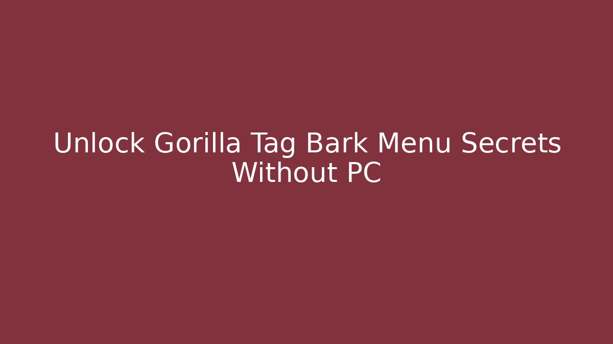Unlock Gorilla Tag Bark Menu Secrets Without PC - Critter Realm