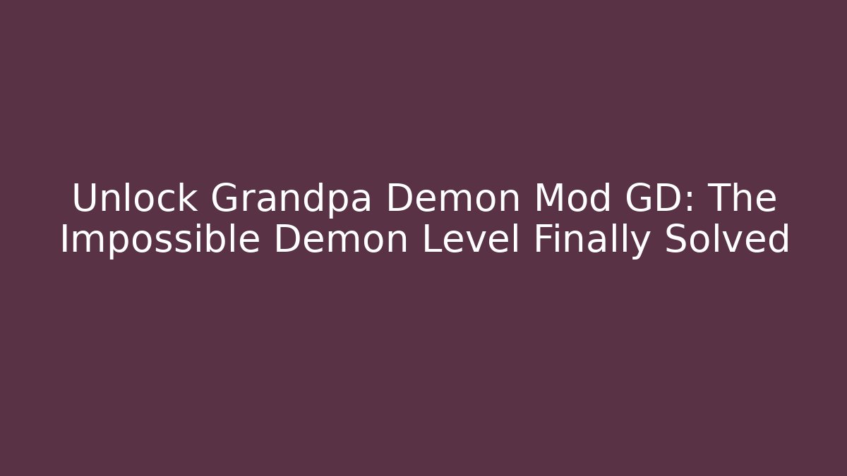 Unlock Grandpa Demon Mod GD: The Impossible Demon Level Finally Solved - Critter Realm