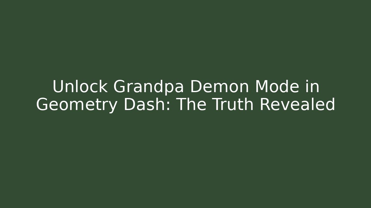 Unlock Grandpa Demon Mode in Geometry Dash: The Truth Revealed
