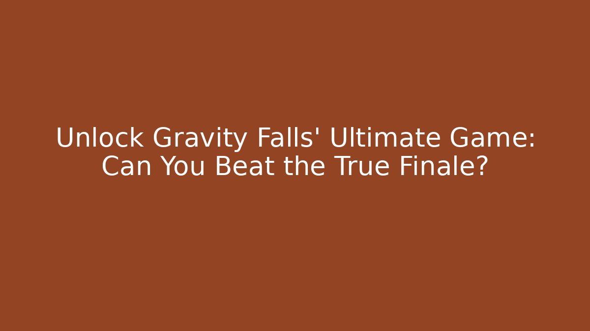 Unlock Gravity Falls’ Ultimate Game: Can You Beat the True Finale?
