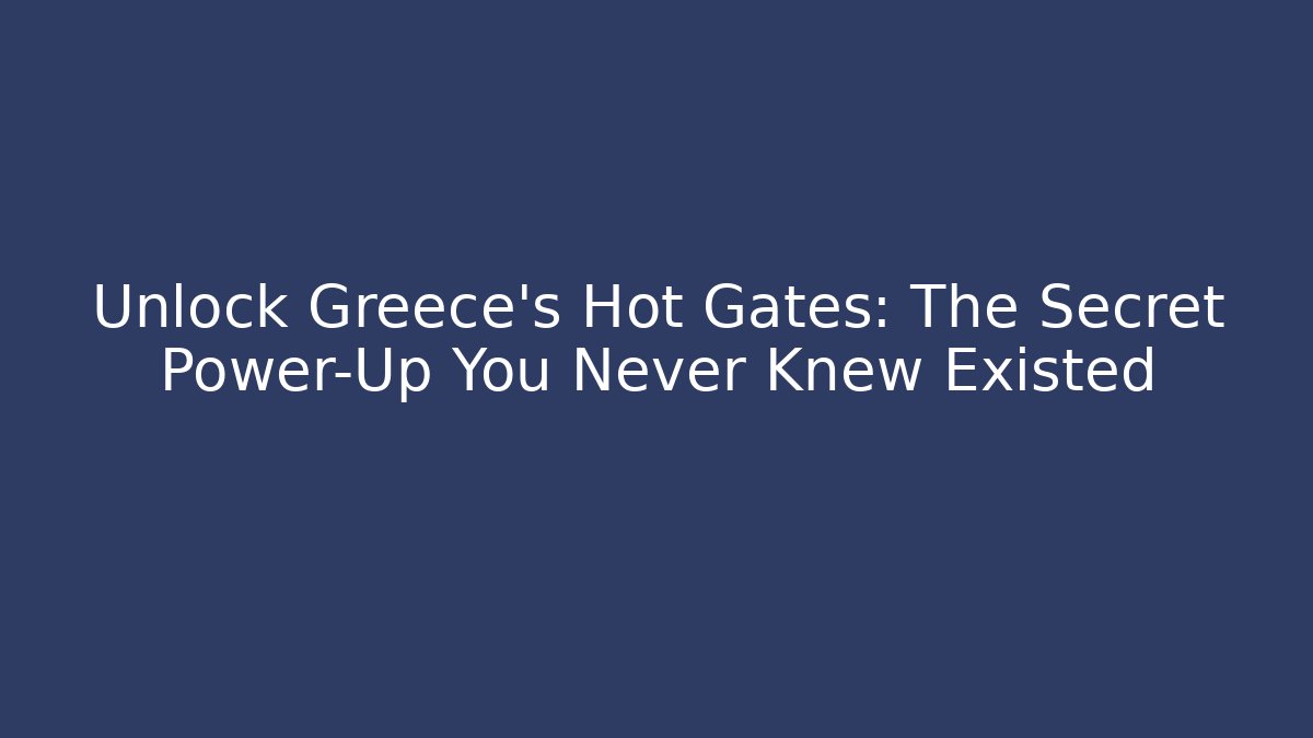 Unlock Greece's Hot Gates: The Secret Power-Up You Never Knew Existed