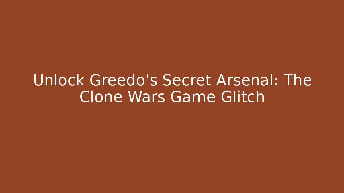Unlock Greedo's Secret Arsenal: The Clone Wars Game Glitch