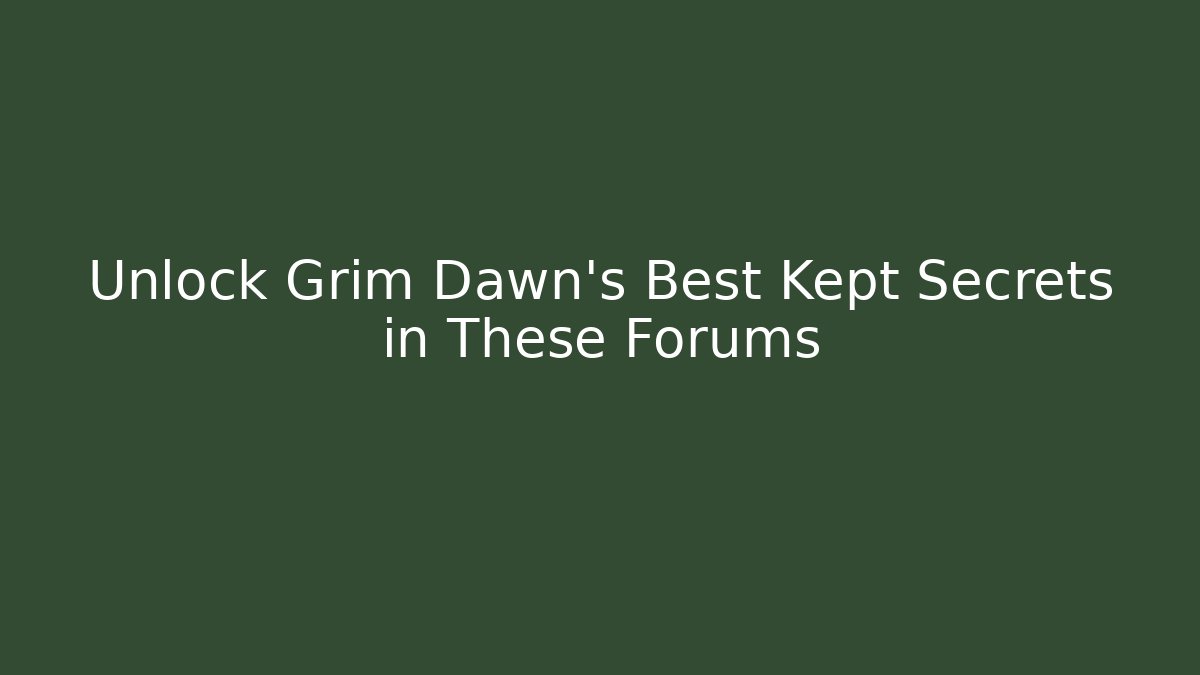 Unlock Grim Dawn's Best Kept Secrets in These Forums
