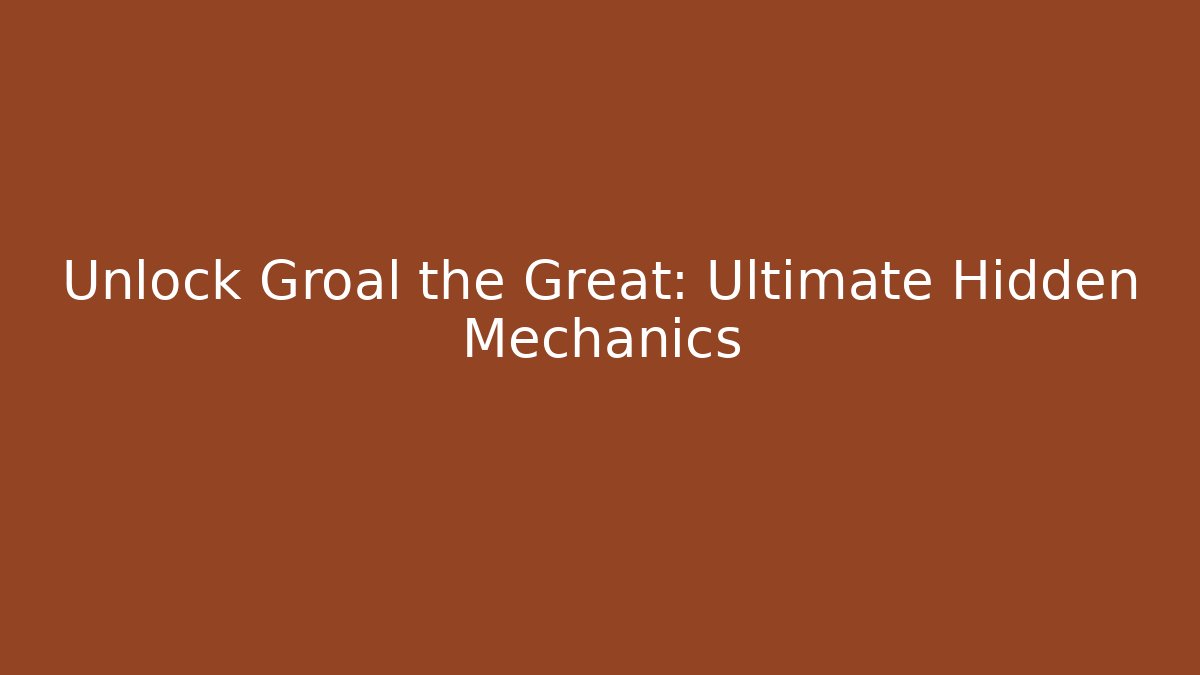 Unlock Groal the Great: Ultimate Hidden Mechanics