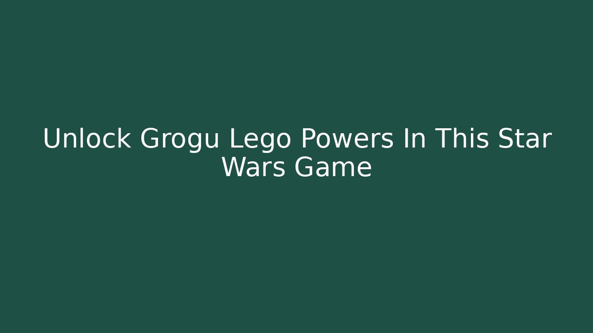 Unlock Grogu Lego Powers In This Star Wars Game - Critter Realm