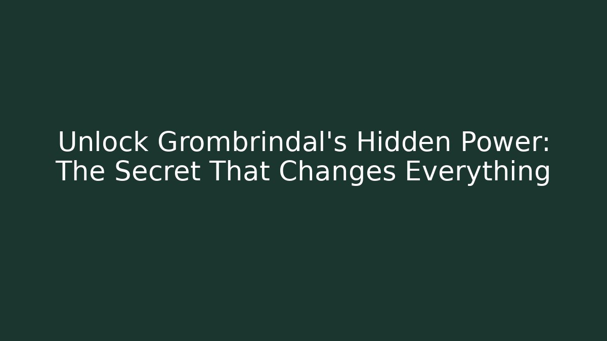 Unlock Grombrindal's Hidden Power: The Secret That Changes Everything