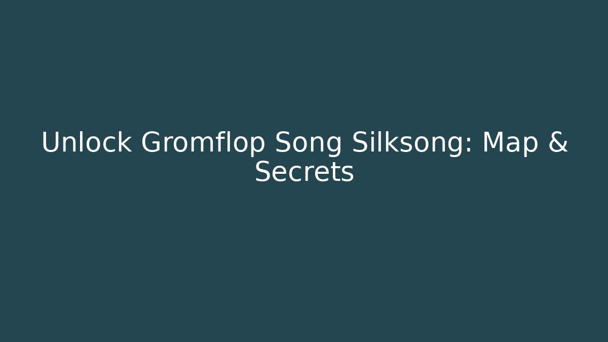 Unlock Gromflop Song Silksong: Map & Secrets