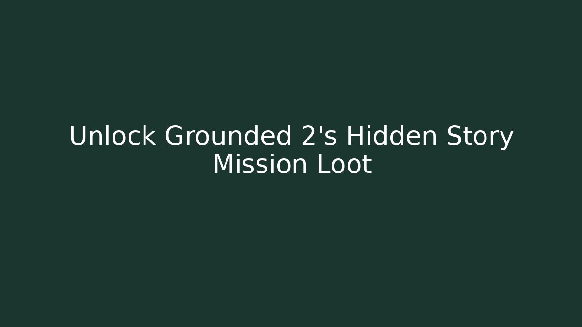 Unlock Grounded 2's Hidden Story Mission Loot