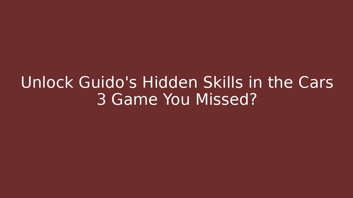 Unlock Guido's Hidden Skills in the Cars 3 Game You Missed?