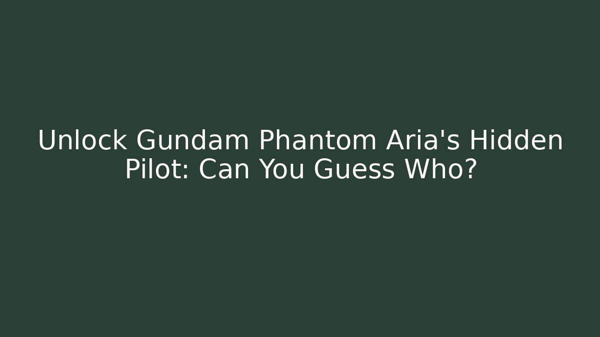 Unlock Gundam Phantom Aria's Hidden Pilot: Can You Guess Who? - Critter Realm