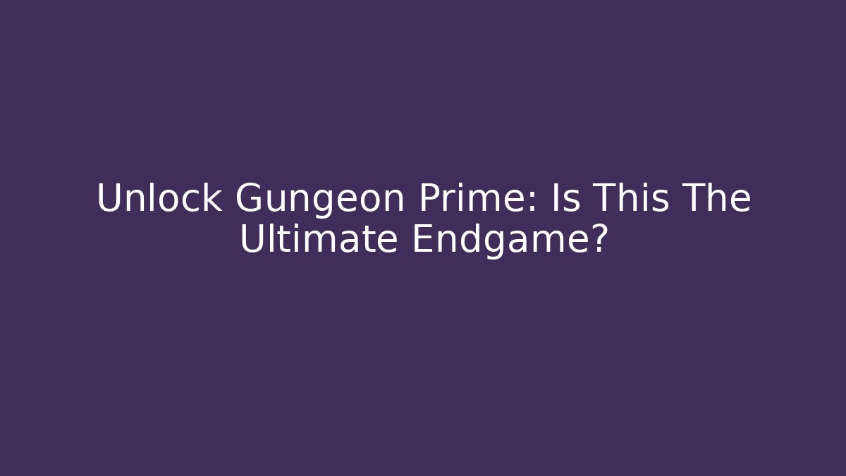 Unlock Gungeon Prime: Is This The Ultimate Endgame?