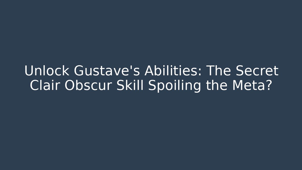 Unlock Gustave's Abilities: The Secret Clair Obscur Skill Spoiling the Meta?