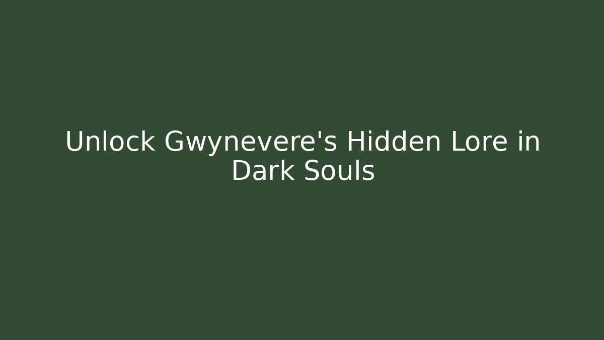 Unlock Gwynevere's Hidden Lore in Dark Souls