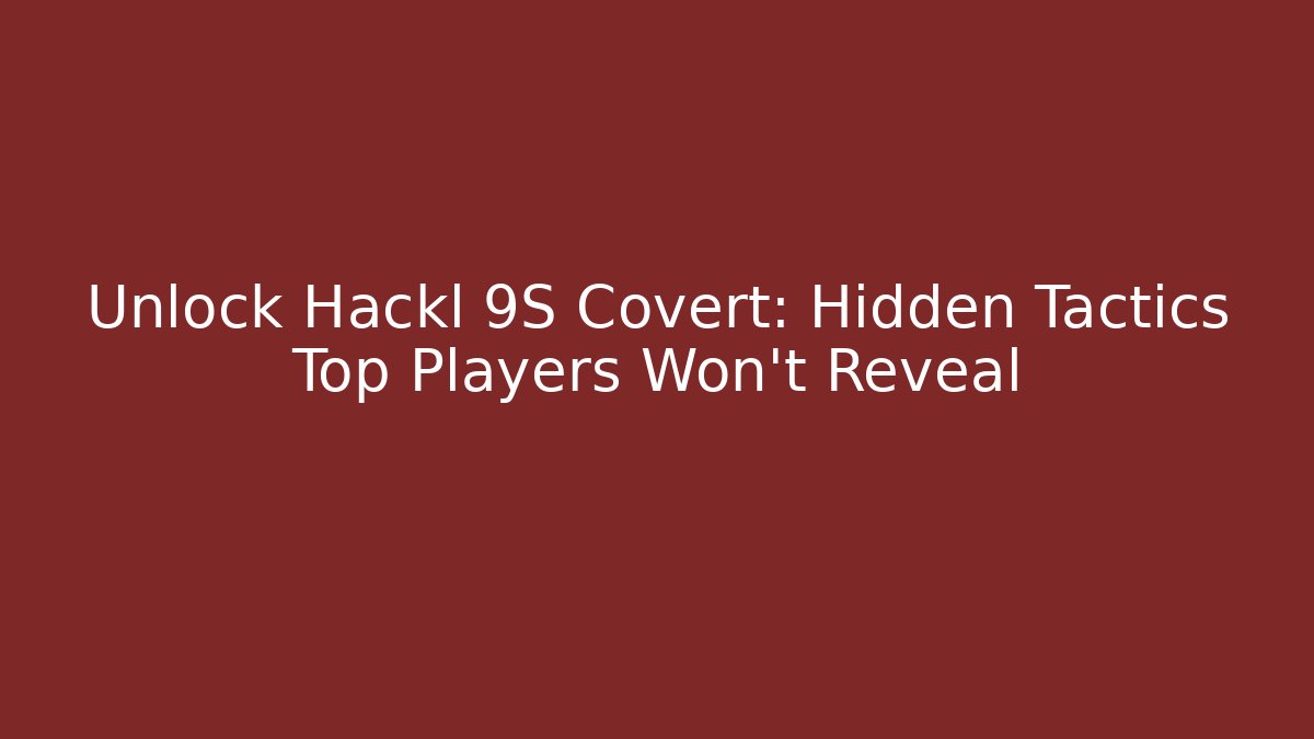 Unlock Hackl 9S Covert: Hidden Tactics Top Players Won't Reveal