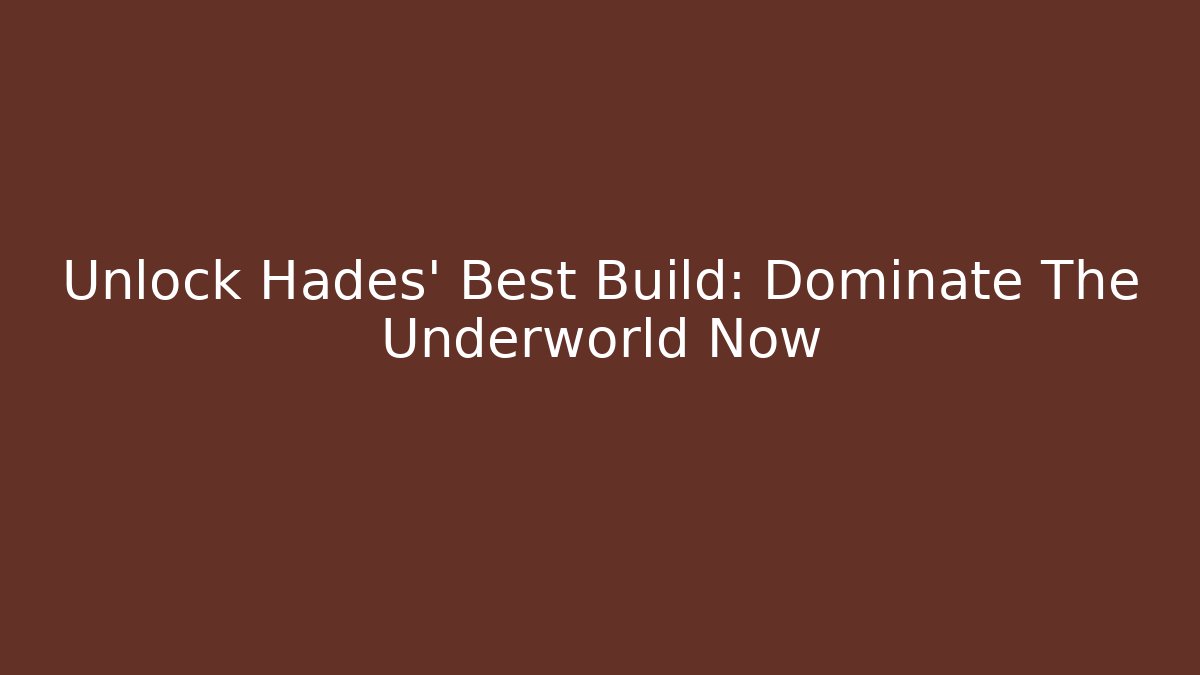 Unlock Hades' Best Build: Dominate The Underworld Now