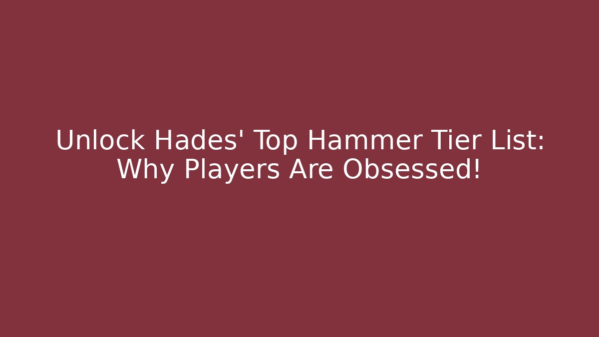 Unlock Hades’ Top Hammer Tier List: Why Players Are Obsessed! - Critter Realm