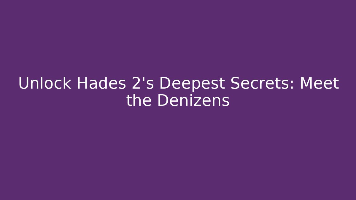 Unlock Hades 2's Deepest Secrets: Meet the Denizens