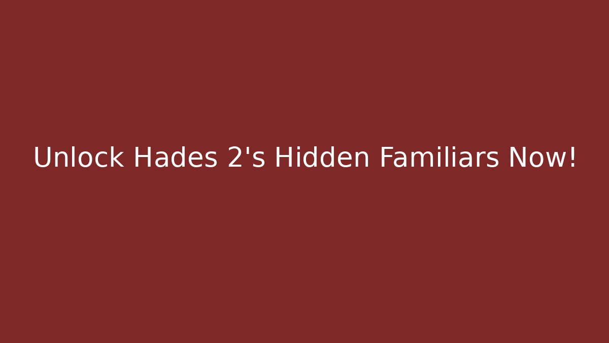 Unlock Hades 2's Hidden Familiars Now!