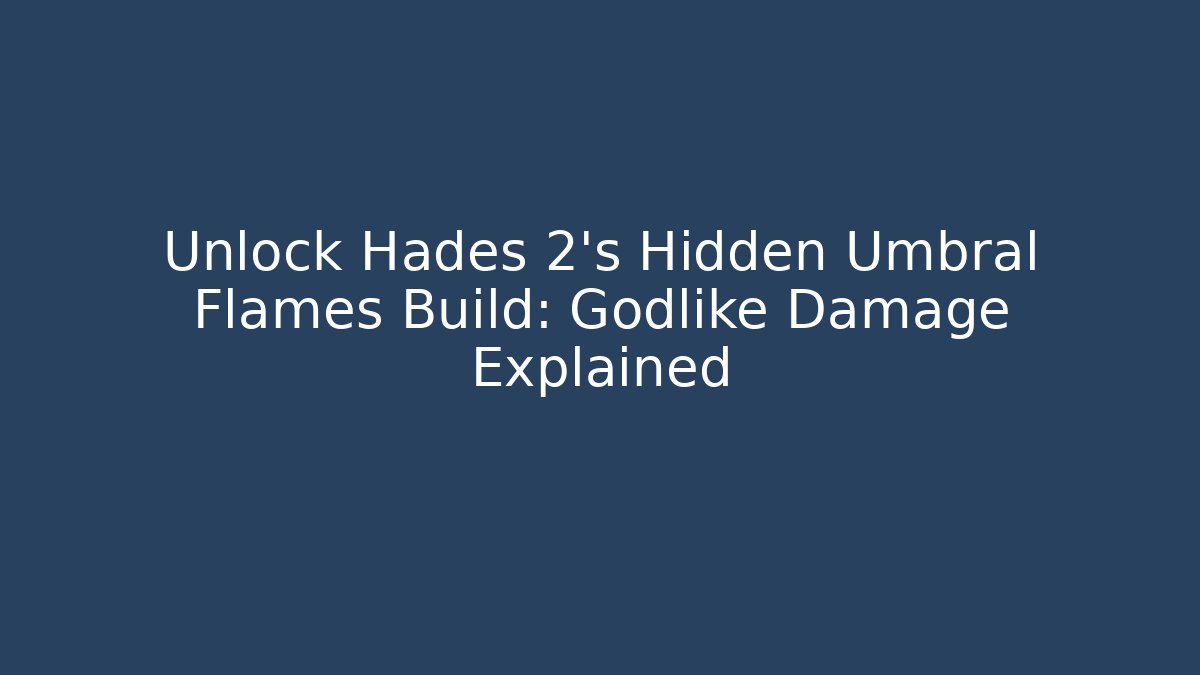 Unlock Hades 2's Hidden Umbral Flames Build: Godlike Damage Explained